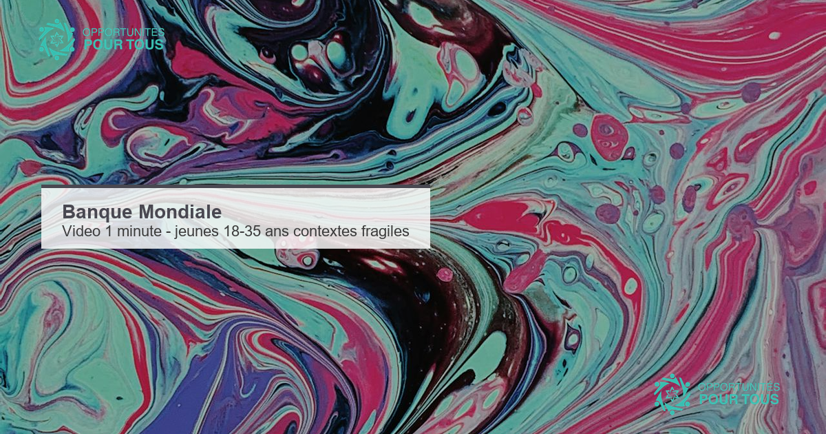 Banque Mondiale : appel a candidatures aux jeunes 18-35 ans en contextes fragiles – une video de 1 minute pour parler de vos aspirations