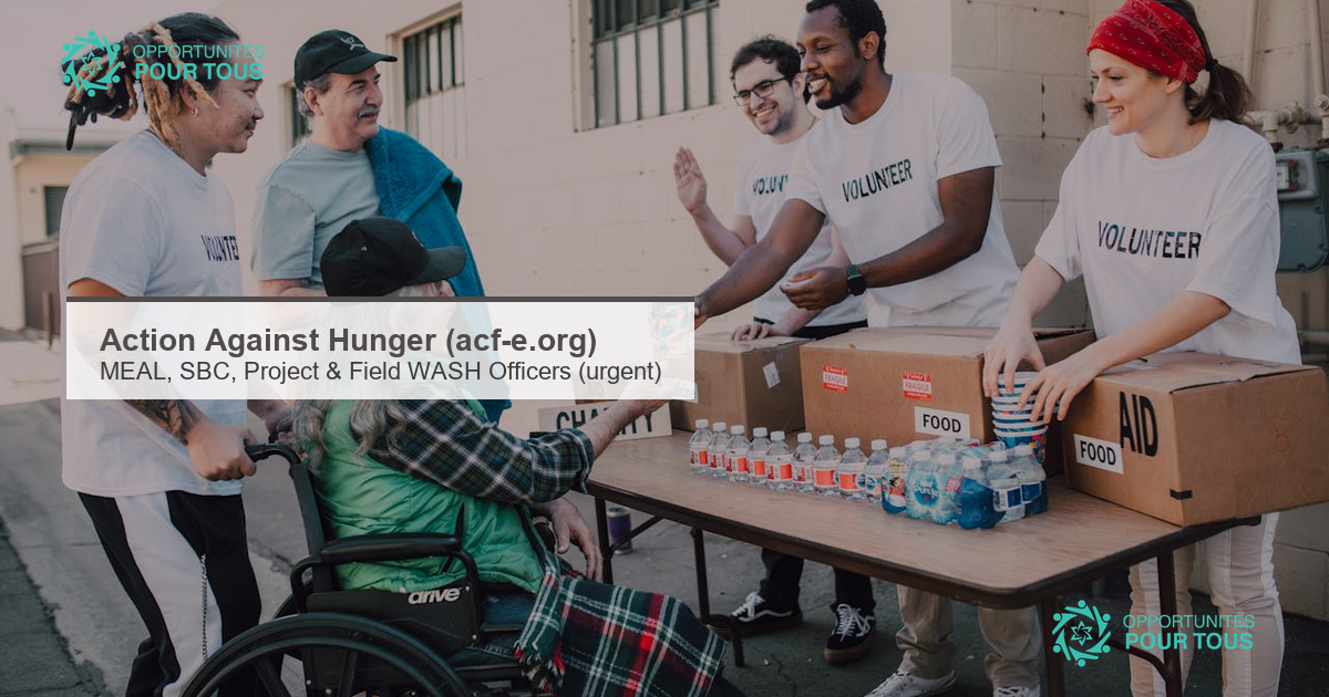 Action Against Hunger recrute 4 profils urgents : MEAL Officer, Social Behavior Change Officer, Project Officer, Field Officer WASH