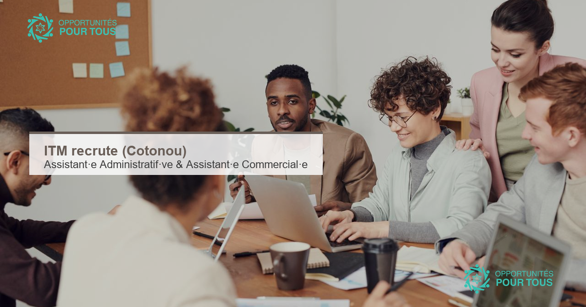 ITM recrute (Cotonou) : Assistant·e Administratif·ve & Assistant·e Commercial·e